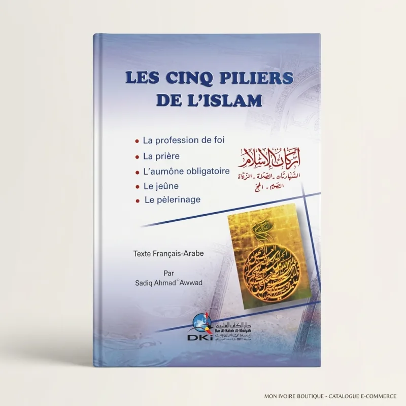 LES CINQ PILIERS DE L'ISLAM : TEXTE FRANÇAIS-ARABE – SADIQ AHMAD 'AWWAD